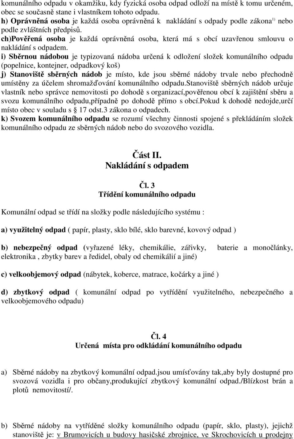 ch)pověřená osoba je každá oprávněná osoba, která má s obcí uzavřenou smlouvu o nakládání s odpadem.