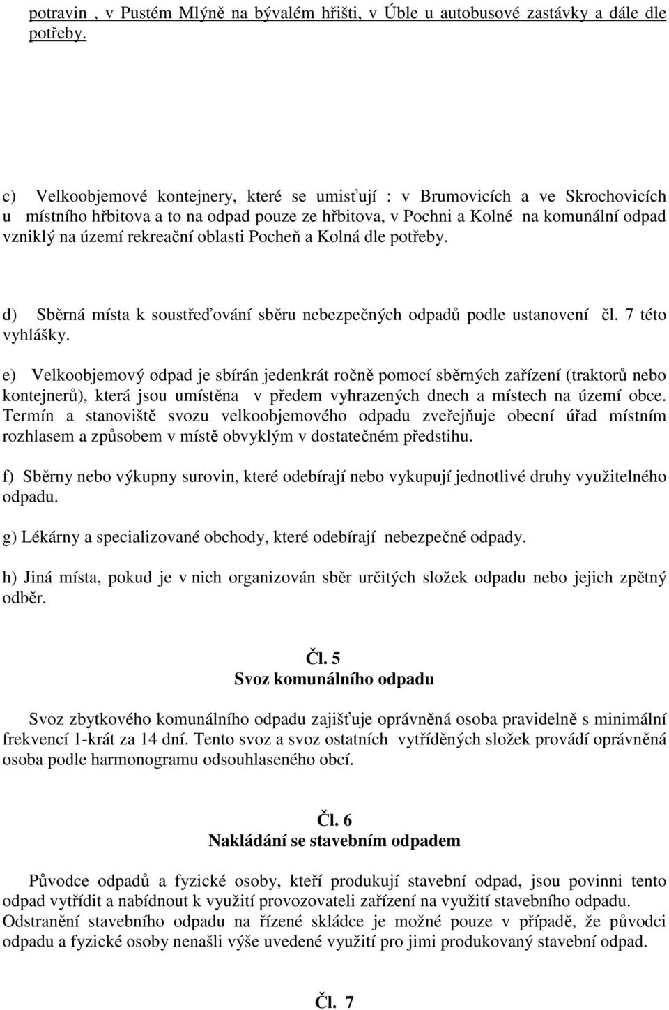 oblasti Pocheň a Kolná dle potřeby. d) Sběrná místa k soustřeďování sběru nebezpečných odpadů podle ustanovení čl. 7 této vyhlášky.