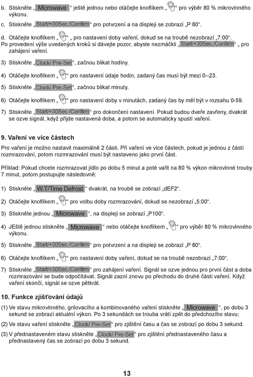 3) Stiskněte, začnou blikat hodiny. 4) Otáčejte knoflíkem pro nastavení údaje hodin, zadaný čas musí být mezi 0--23. 5) Stiskněte, začnou blikat minuty.