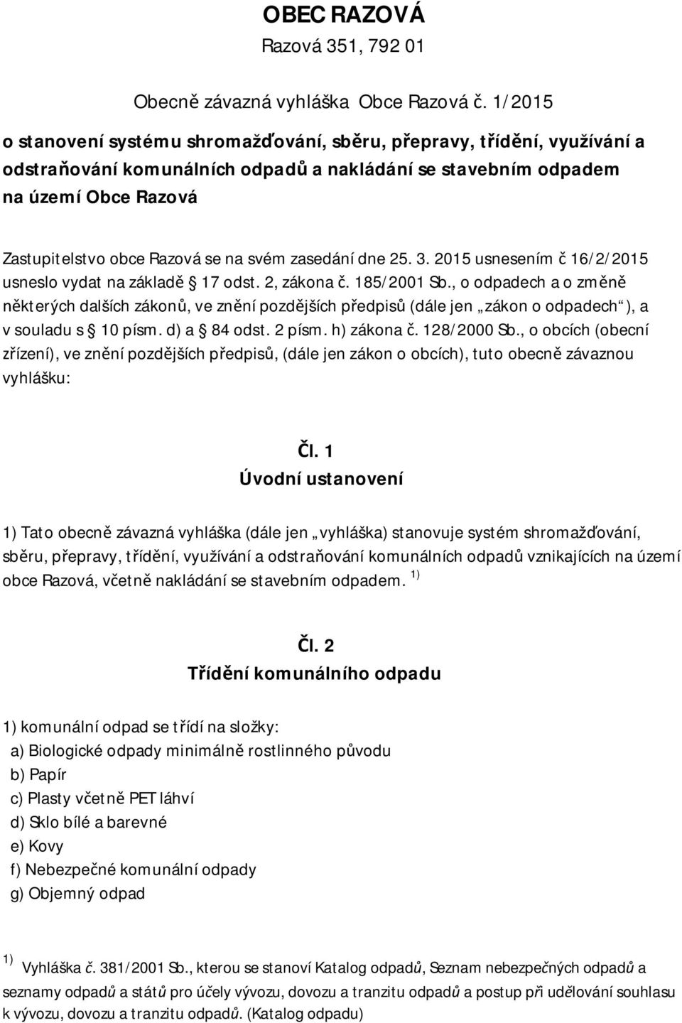 svém zasedání dne 25. 3. 2015 usnesením 16/2/2015 usneslo vydat na základ 17 odst. 2, zákona. 185/2001 Sb.