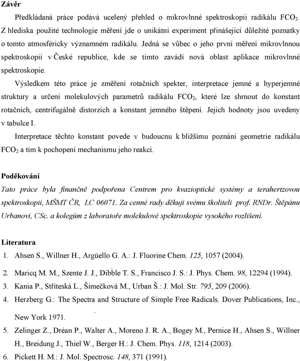 Jedná se vůbec o jeho první měření mikrovlnnou spektroskopií v České republice, kde se tímto zavádí nová oblast aplikace mikrovlnné spektroskopie.