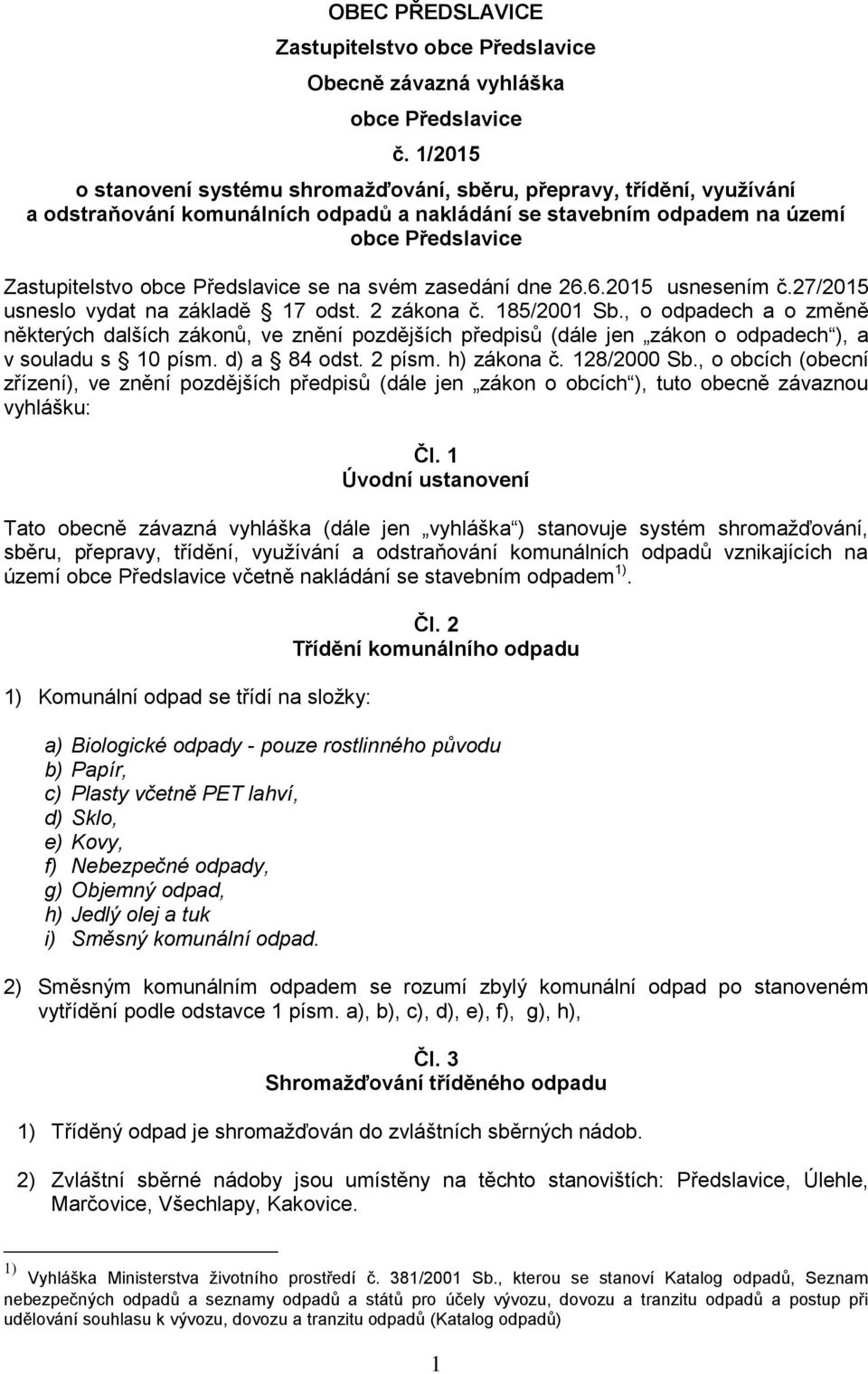 Předslavice se na svém zasedání dne 26.6.2015 usnesením č.27/2015 usneslo vydat na základě 17 odst. 2 zákona č. 185/2001 Sb.