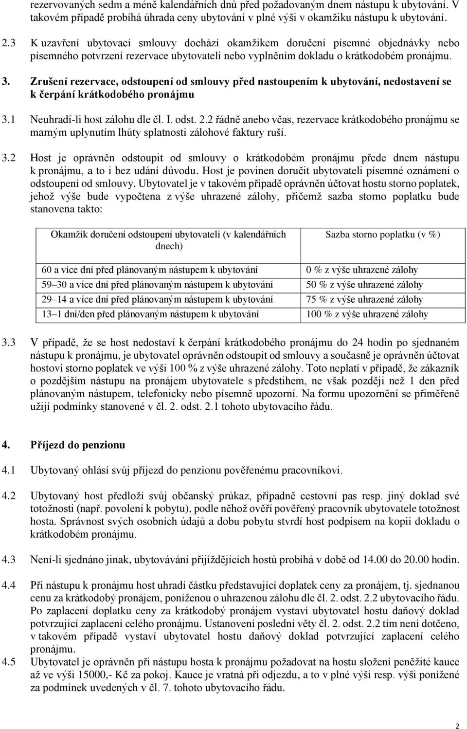 Zrušení rezervace, odstoupení od smlouvy před nastoupením k ubytování, nedostavení se k čerpání krátkodobého pronájmu 3.1 Neuhradí-li host zálohu dle čl. I. odst. 2.