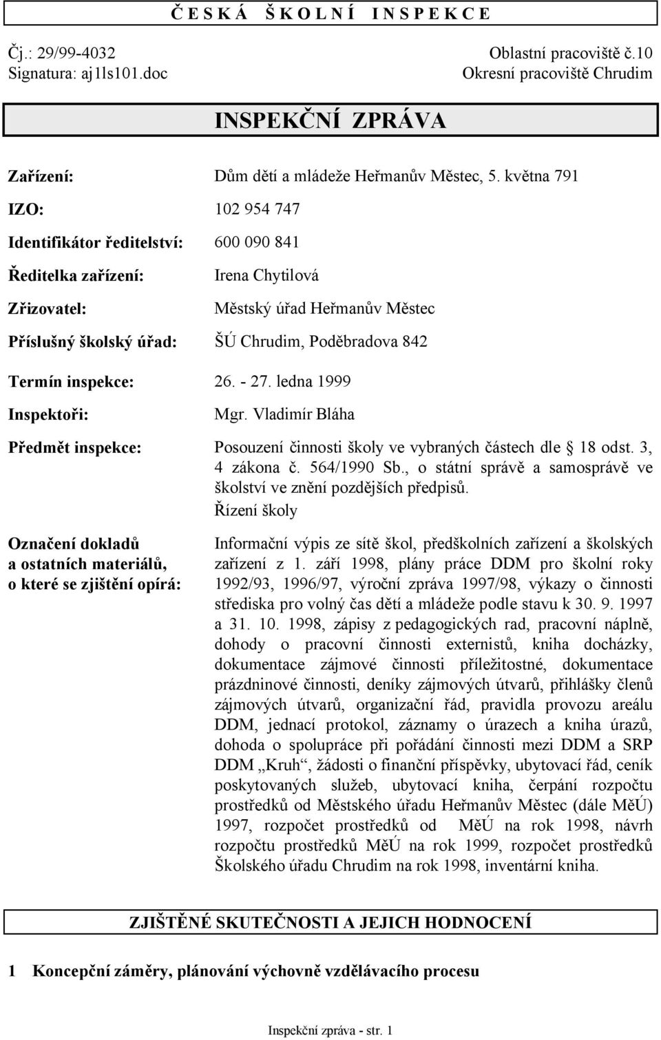 Termín inspekce: 26. - 27. ledna 1999 Inspektoři: Mgr. Vladimír Bláha Předmět inspekce: Posouzení činnosti školy ve vybraných částech dle 18 odst. 3, 4 zákona č. 564/1990 Sb.