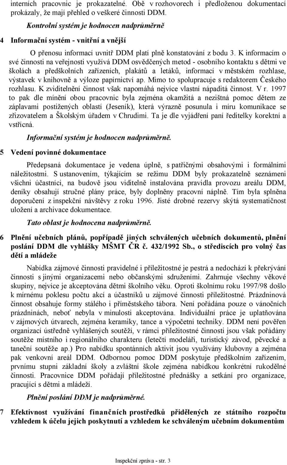 K informacím o své činnosti na veřejnosti využívá DDM osvědčených metod - osobního kontaktu s dětmi ve školách a předškolních zařízeních, plakátů a letáků, informací v městském rozhlase, výstavek v