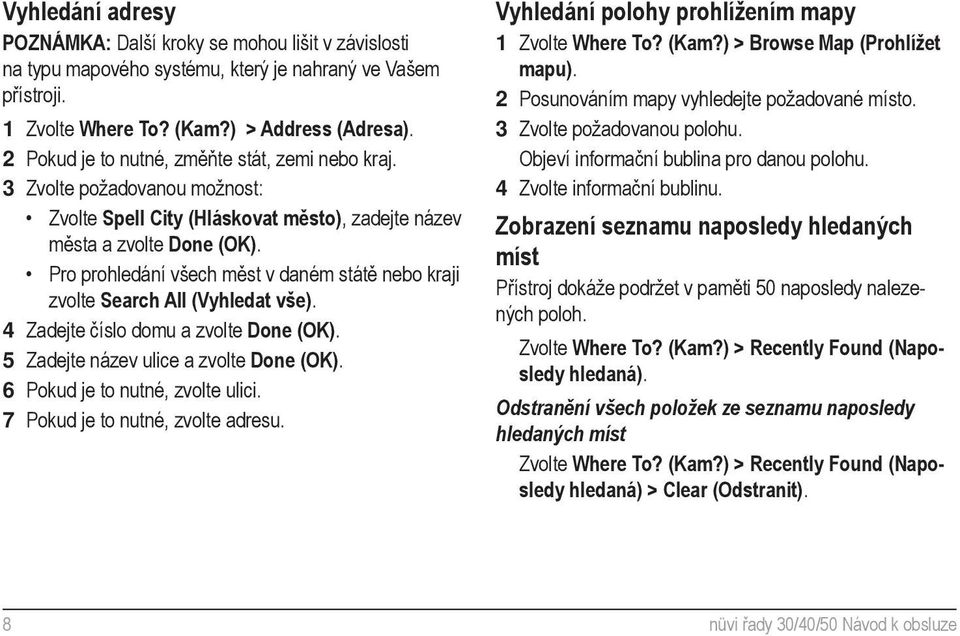 Pro prohledání všech měst v daném státě nebo kraji zvolte Search All (Vyhledat vše). 4 Zadejte číslo domu a zvolte Done (OK). 5 Zadejte název ulice a zvolte Done (OK).