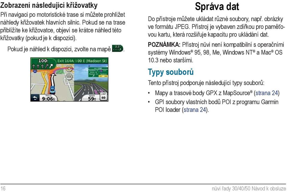 Správa dat Do přístroje můžete ukládat různé soubory, např. obrázky ve formátu JPEG. Přístroj je vybaven zdířkou pro paměťovou kartu, která rozšiřuje kapacitu pro ukládání dat.