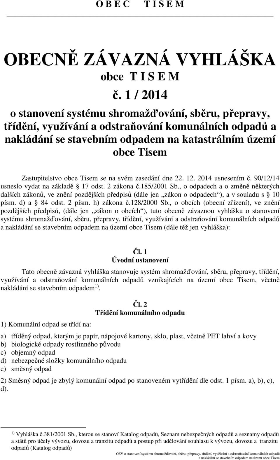 Tisem se na svém zasedání dne 22. 12. 2014 usnesením č. 90/12/14 usneslo vydat na základě 17 odst. 2 zákona č.185/2001 Sb.