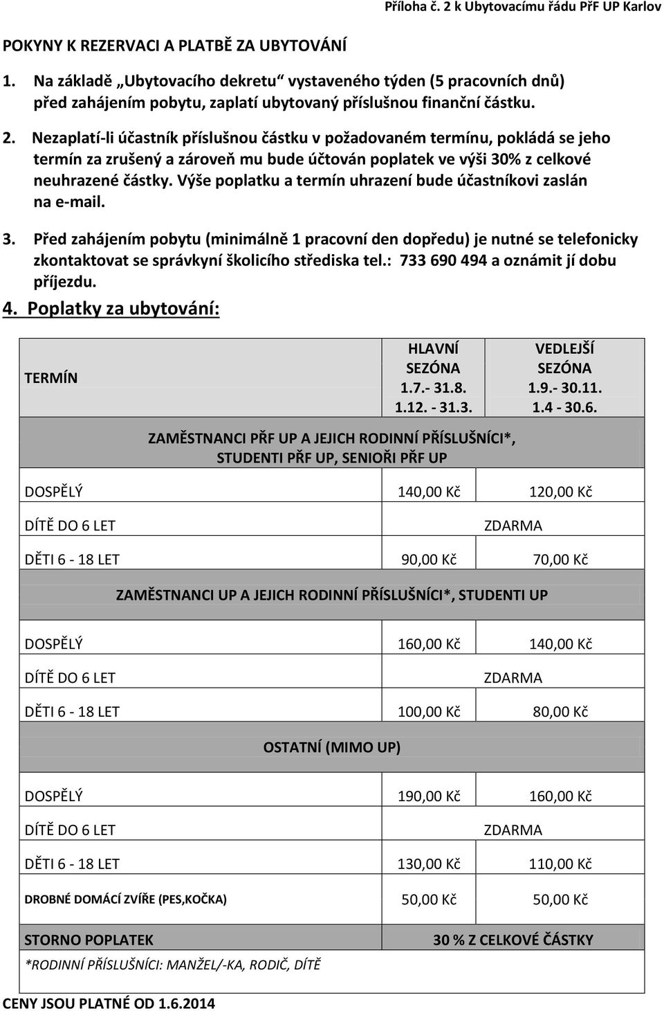 Nezaplatí-li účastník příslušnou částku v požadovaném termínu, pokládá se jeho termín za zrušený a zároveň mu bude účtován poplatek ve výši 30% z celkové neuhrazené částky.