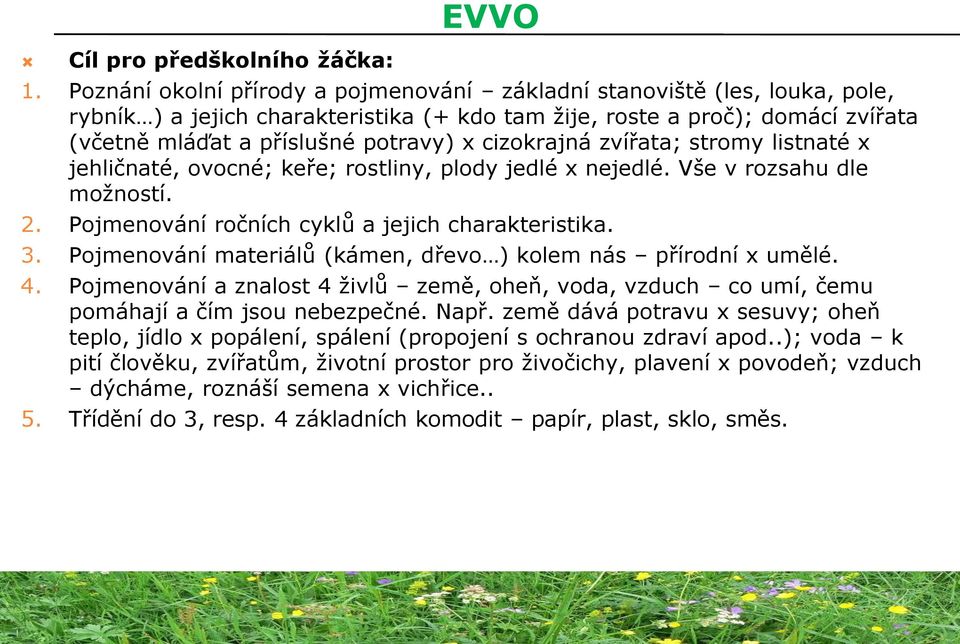 cizokrajná zvířata; stromy listnaté x jehličnaté, ovocné; keře; rostliny, plody jedlé x nejedlé. Vše v rozsahu dle možností. 2. Pojmenování ročních cyklů a jejich charakteristika. 3.