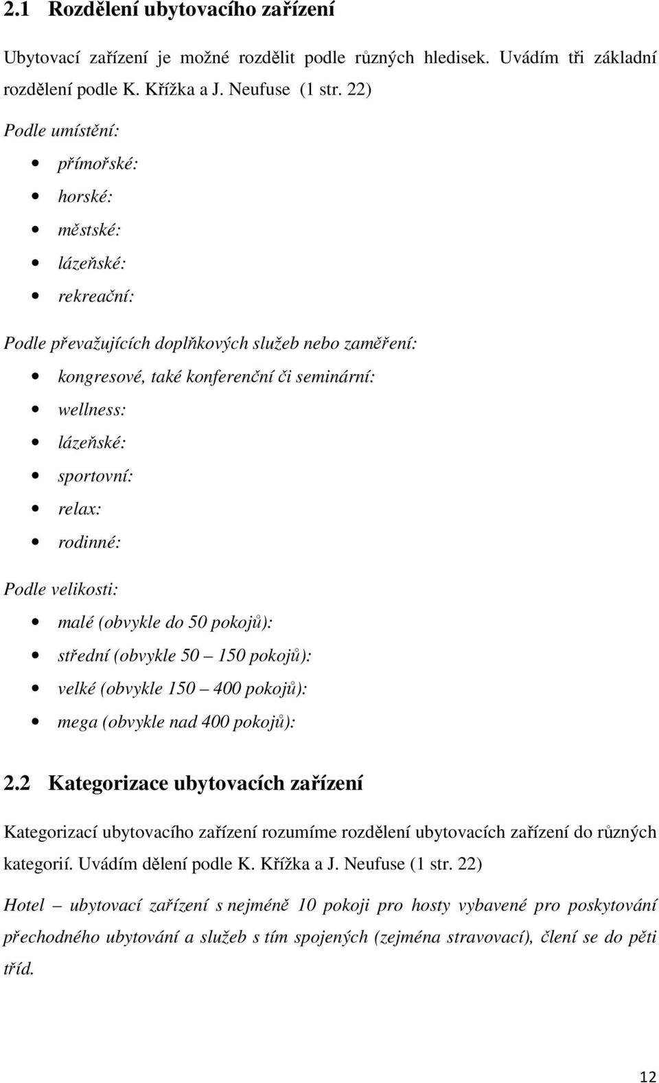 relax: rodinné: Podle velikosti: malé (obvykle do 50 pokojů): střední (obvykle 50 150 pokojů): velké (obvykle 150 400 pokojů): mega (obvykle nad 400 pokojů): 2.