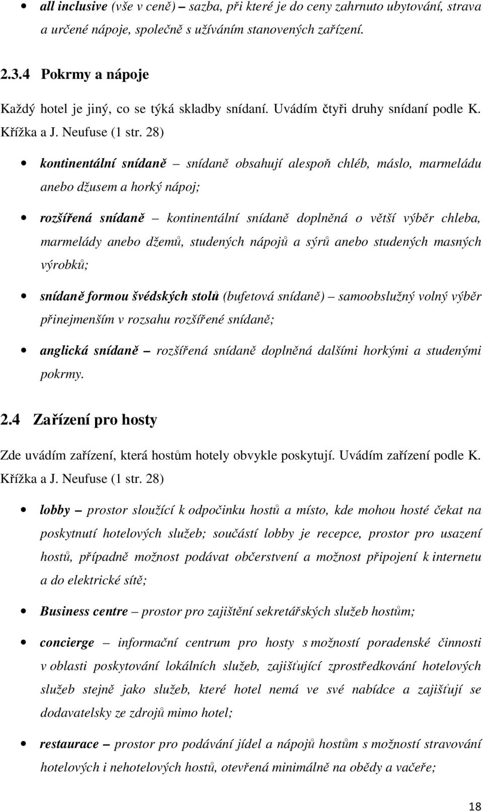 28) kontinentální snídaně snídaně obsahují alespoň chléb, máslo, marmeládu anebo džusem a horký nápoj; rozšířená snídaně kontinentální snídaně doplněná o větší výběr chleba, marmelády anebo džemů,