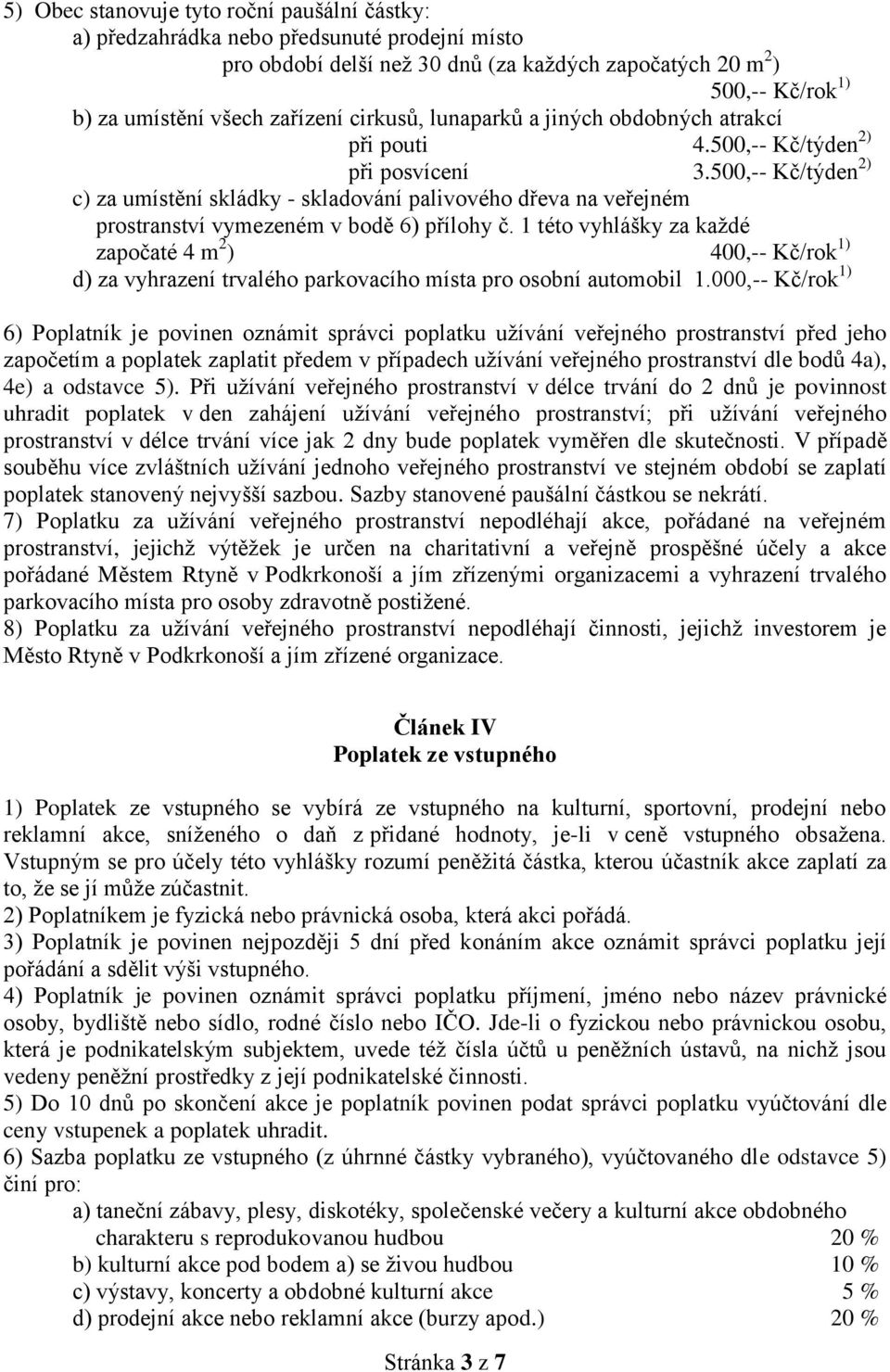 500,-- Kč/týden 2) c) za umístění skládky - skladování palivového dřeva na veřejném prostranství vymezeném v bodě 6) přílohy č.