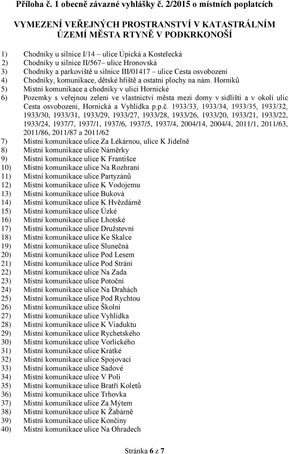 Hronovská 3) Chodníky a parkoviště u silnice III/01417 ulice Cesta osvobození 4) Chodníky, komunikace, dětské hřiště a ostatní plochy na nám.