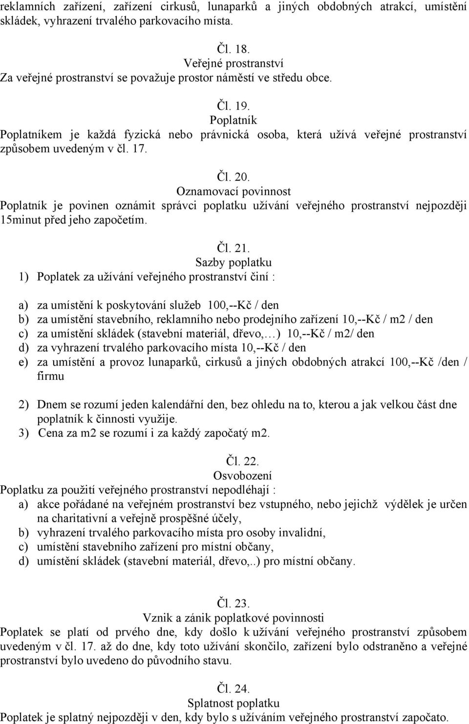 Čl. 20. je povinen oznámit správci poplatku užívání veřejného prostranství nejpozději 15minut před jeho započetím. Čl. 21.