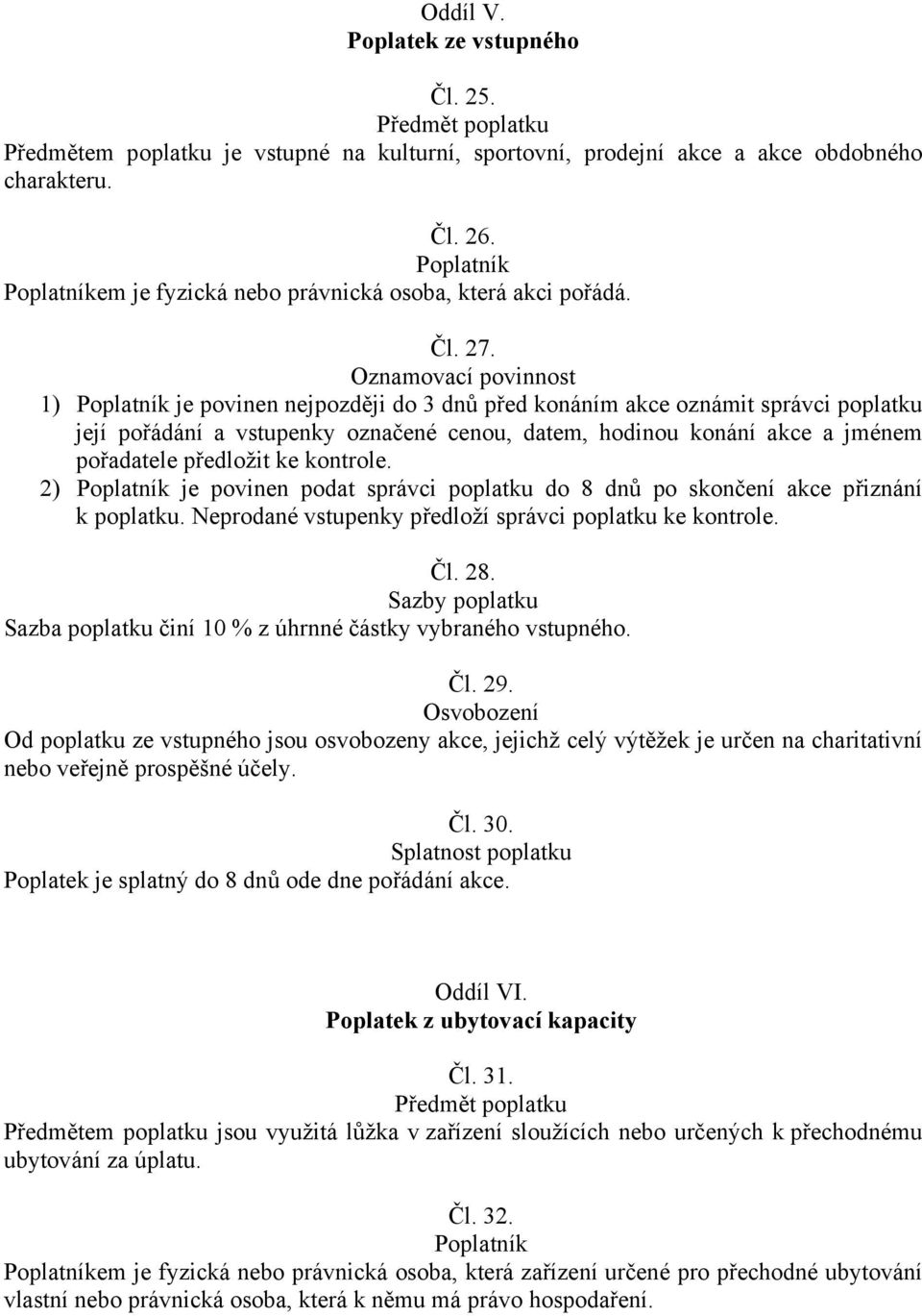 2) je povinen podat správci poplatku do 8 dnů po skončení akce přiznání k poplatku. Neprodané vstupenky předloží správci poplatku ke kontrole. Čl. 28.