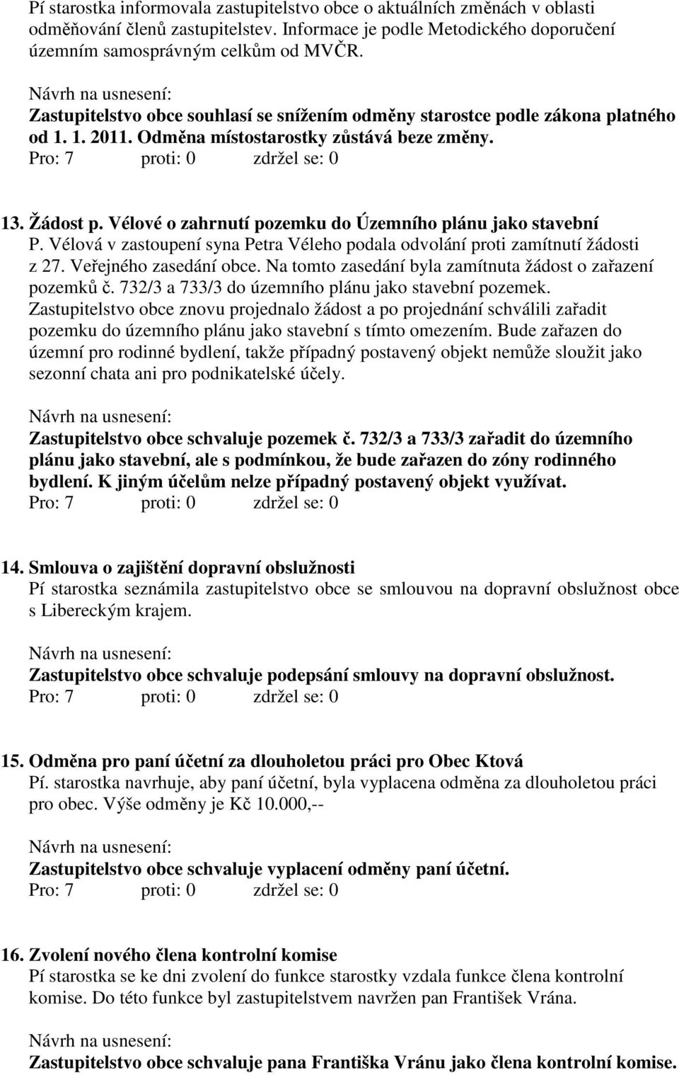 Vélové o zahrnutí pozemku do Územního plánu jako stavební P. Vélová v zastoupení syna Petra Véleho podala odvolání proti zamítnutí žádosti z 27. Veřejného zasedání obce.