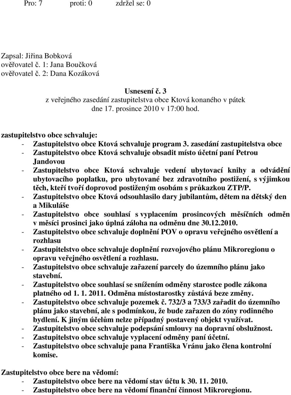 zasedání zastupitelstva obce - Zastupitelstvo obce Ktová schvaluje obsadit místo účetní paní Petrou Jandovou - Zastupitelstvo obce Ktová schvaluje vedení ubytovací knihy a odvádění ubytovacího