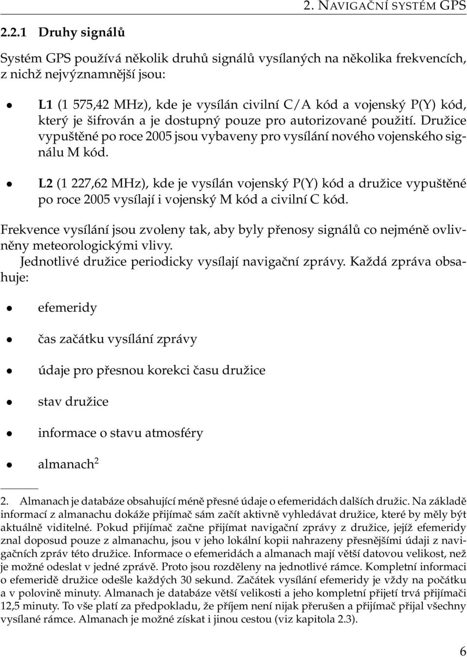 L2 (1 227,62 MHz), kde je vysílán vojenský P(Y) kód a družice vypuštěné po roce 2005 vysílají i vojenský M kód a civilní C kód.