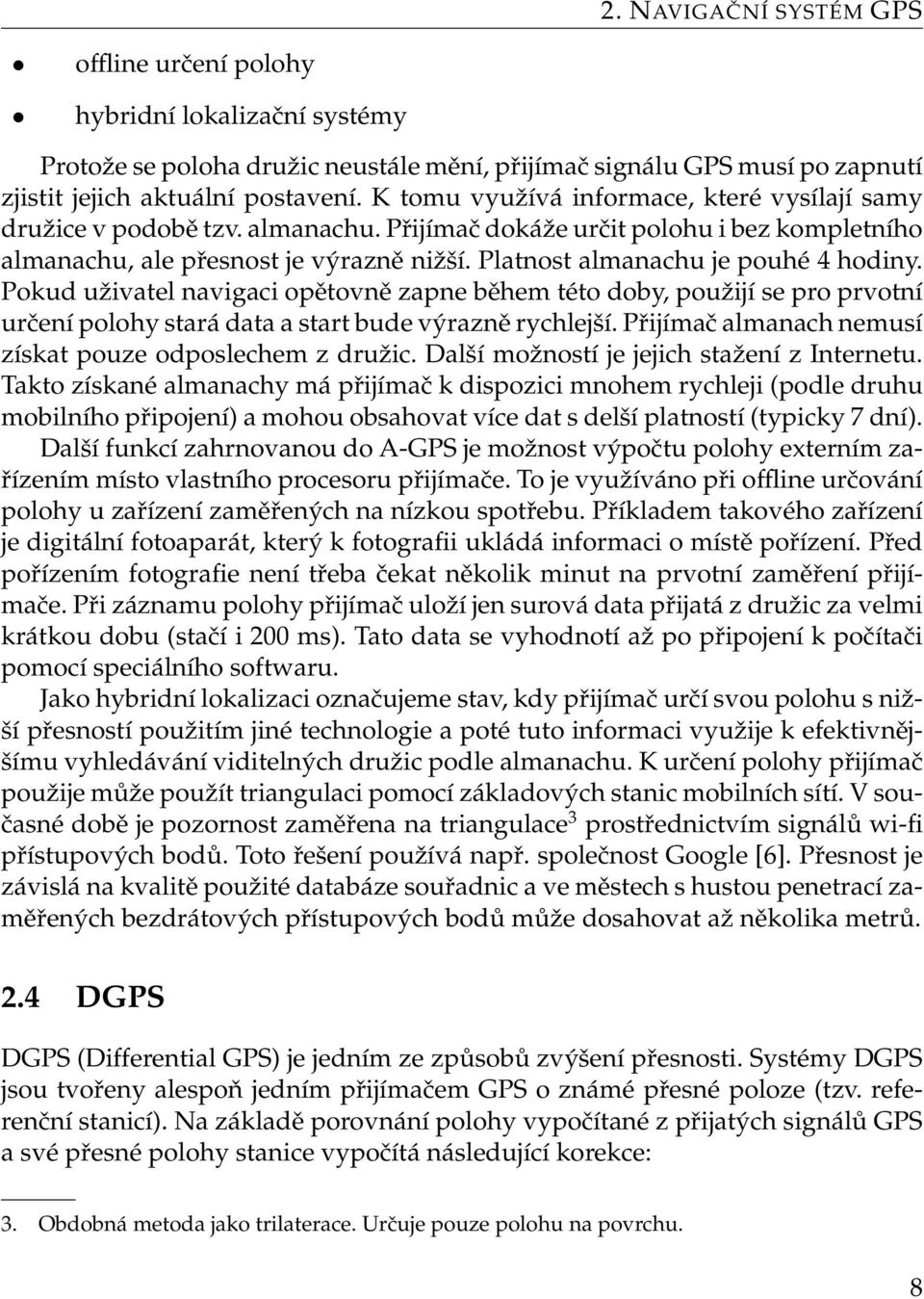 Platnost almanachu je pouhé 4 hodiny. Pokud uživatel navigaci opětovně zapne během této doby, použijí se pro prvotní určení polohy stará data a start bude výrazně rychlejší.