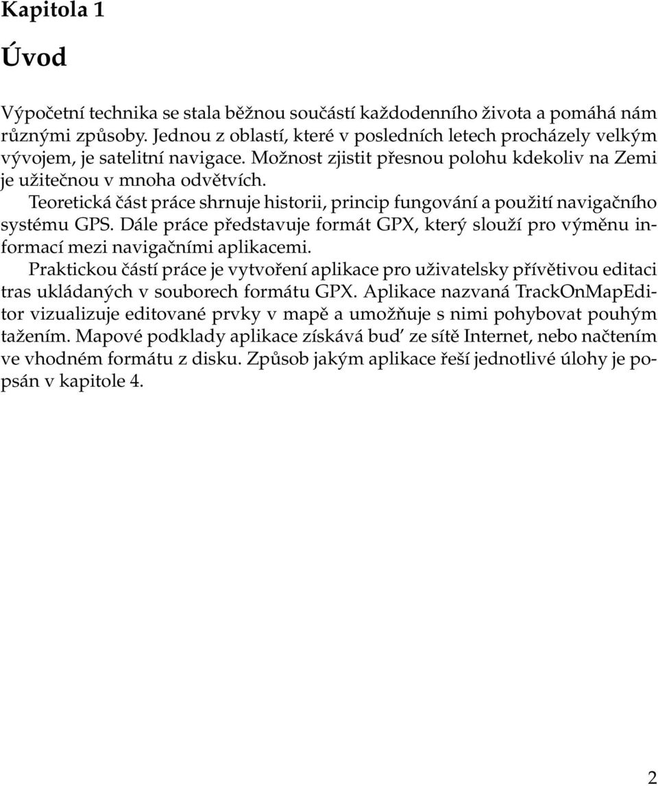 Teoretická část práce shrnuje historii, princip fungování a použití navigačního systému GPS. Dále práce představuje formát GPX, který slouží pro výměnu informací mezi navigačními aplikacemi.