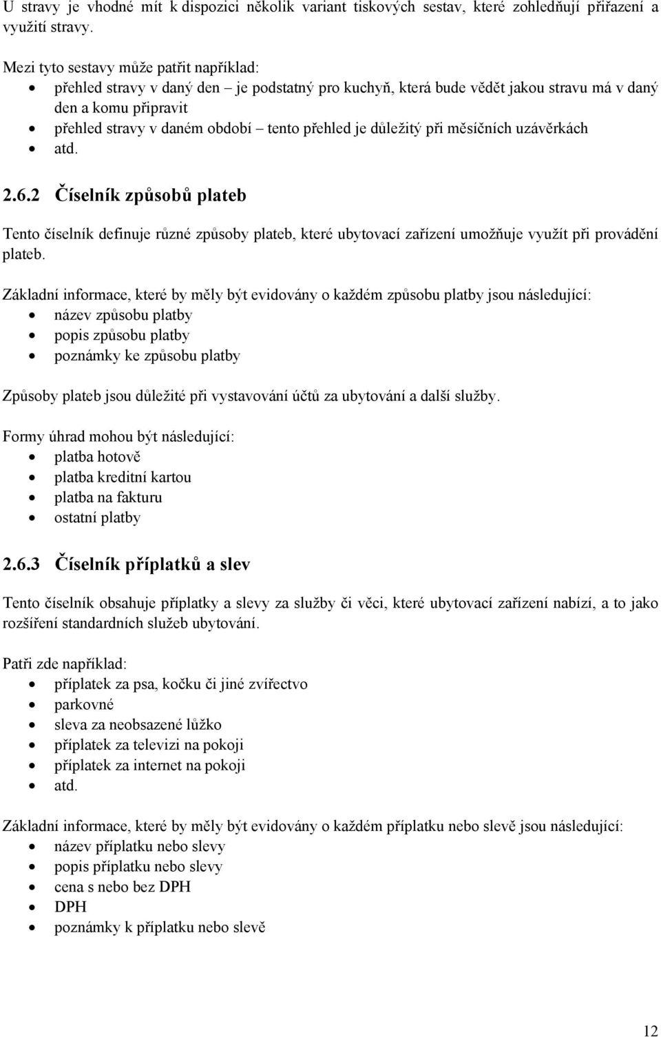 důležitý při měsíčních uzávěrkách atd. 2.6.2 Číselník způsobů plateb Tento číselník definuje různé způsoby plateb, které ubytovací zařízení umožňuje využít při provádění plateb.