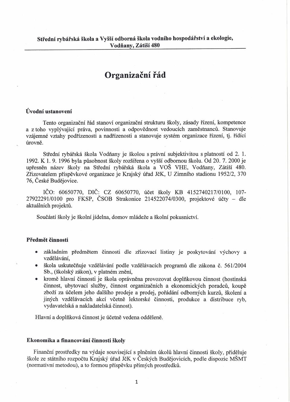 řídící úrovně. Střední rybářská škola Vodňany je školou s právní subjektivitou s platností od 2. 1. 1992. K 1. 9. 1996 byla působnost školy rozšířena o vyšší odbornou školu. Od 20.7.