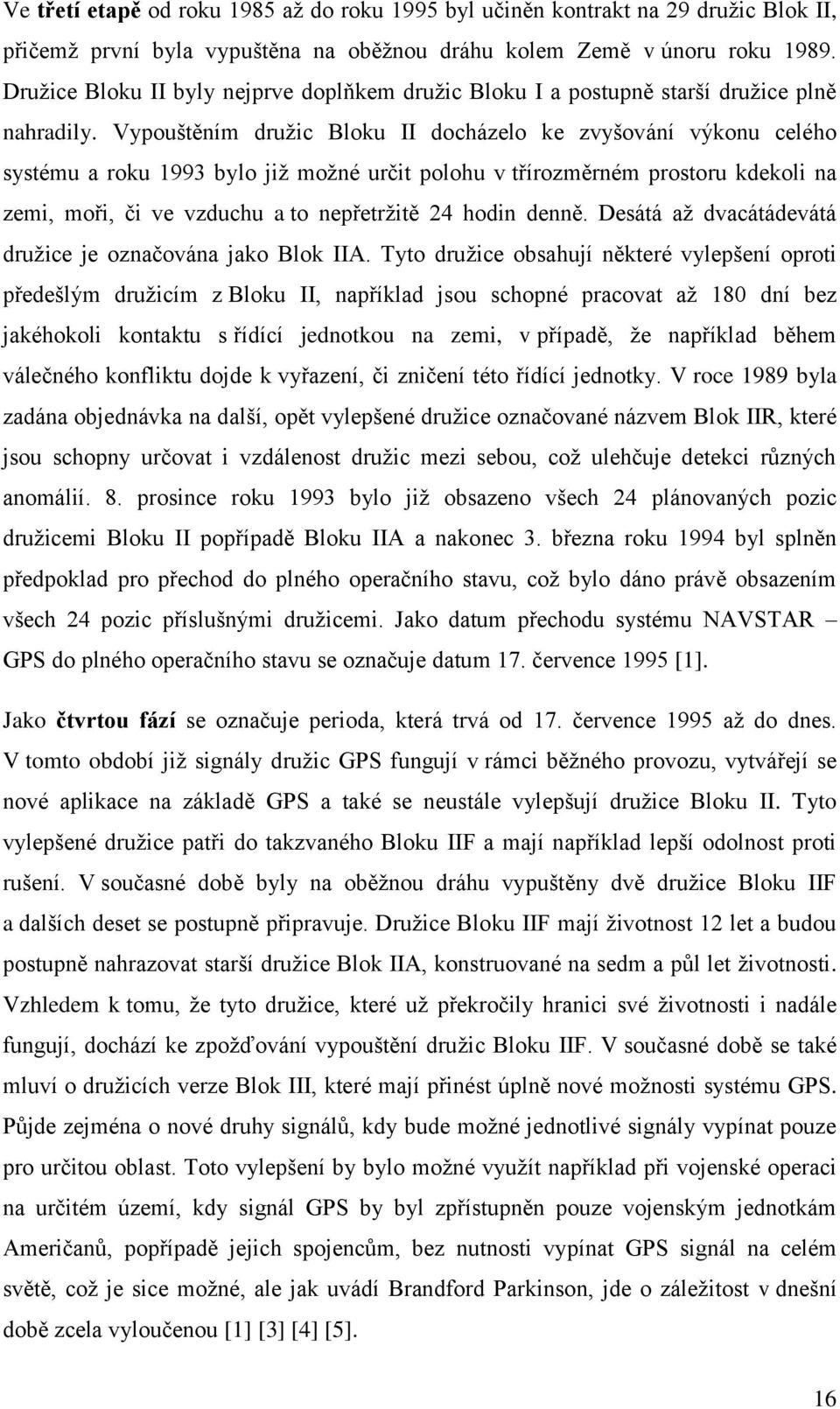 Vypouštěním družic Bloku II docházelo ke zvyšování výkonu celého systému a roku 1993 bylo již možné určit polohu v třírozměrném prostoru kdekoli na zemi, moři, či ve vzduchu a to nepřetržitě 24 hodin