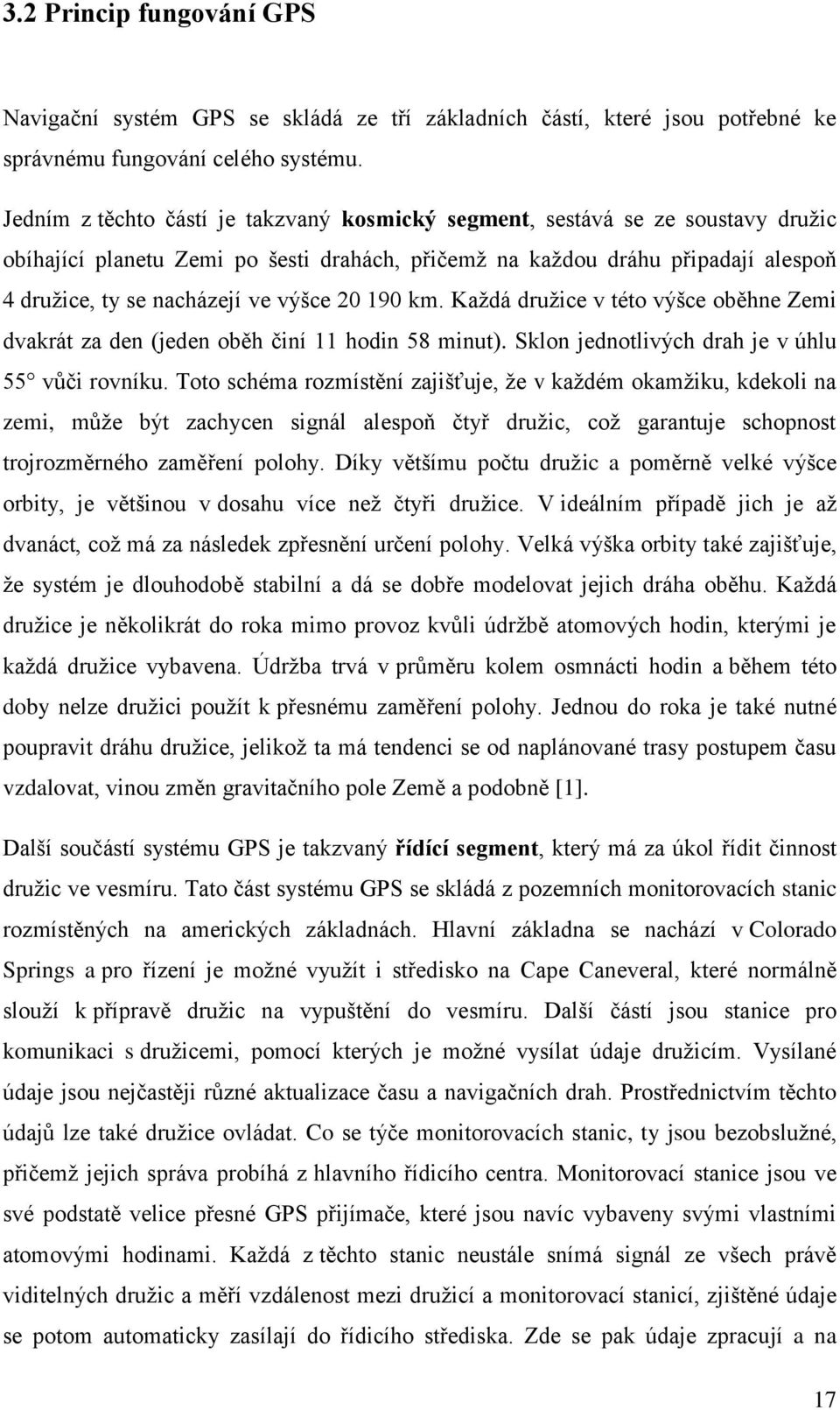 výšce 20 190 km. Každá družice v této výšce oběhne Zemi dvakrát za den (jeden oběh činí 11 hodin 58 minut). Sklon jednotlivých drah je v úhlu 55 vůči rovníku.