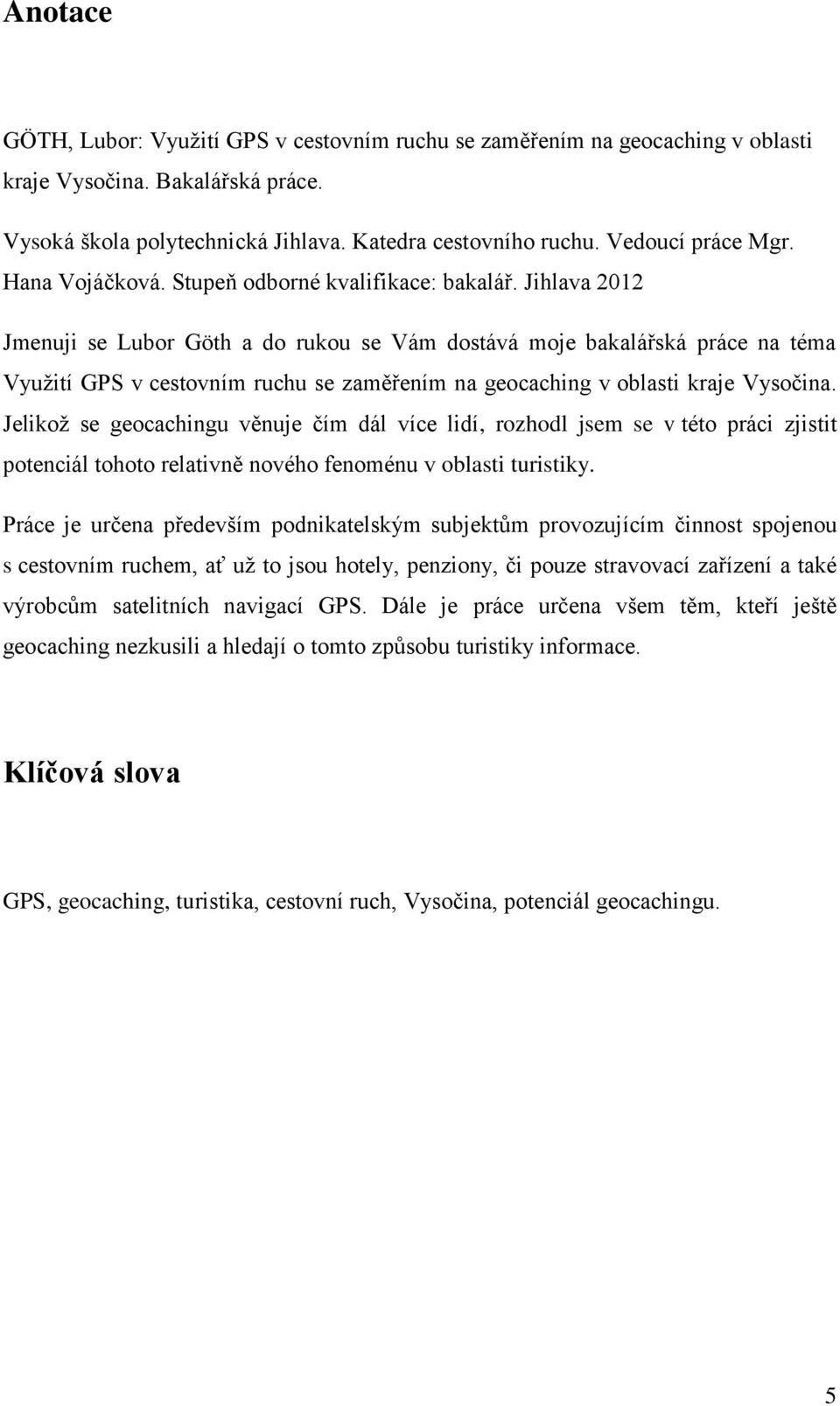 Jihlava 2012 Jmenuji se Lubor Göth a do rukou se Vám dostává moje bakalářská práce na téma Využití GPS v cestovním ruchu se zaměřením na geocaching v oblasti kraje Vysočina.