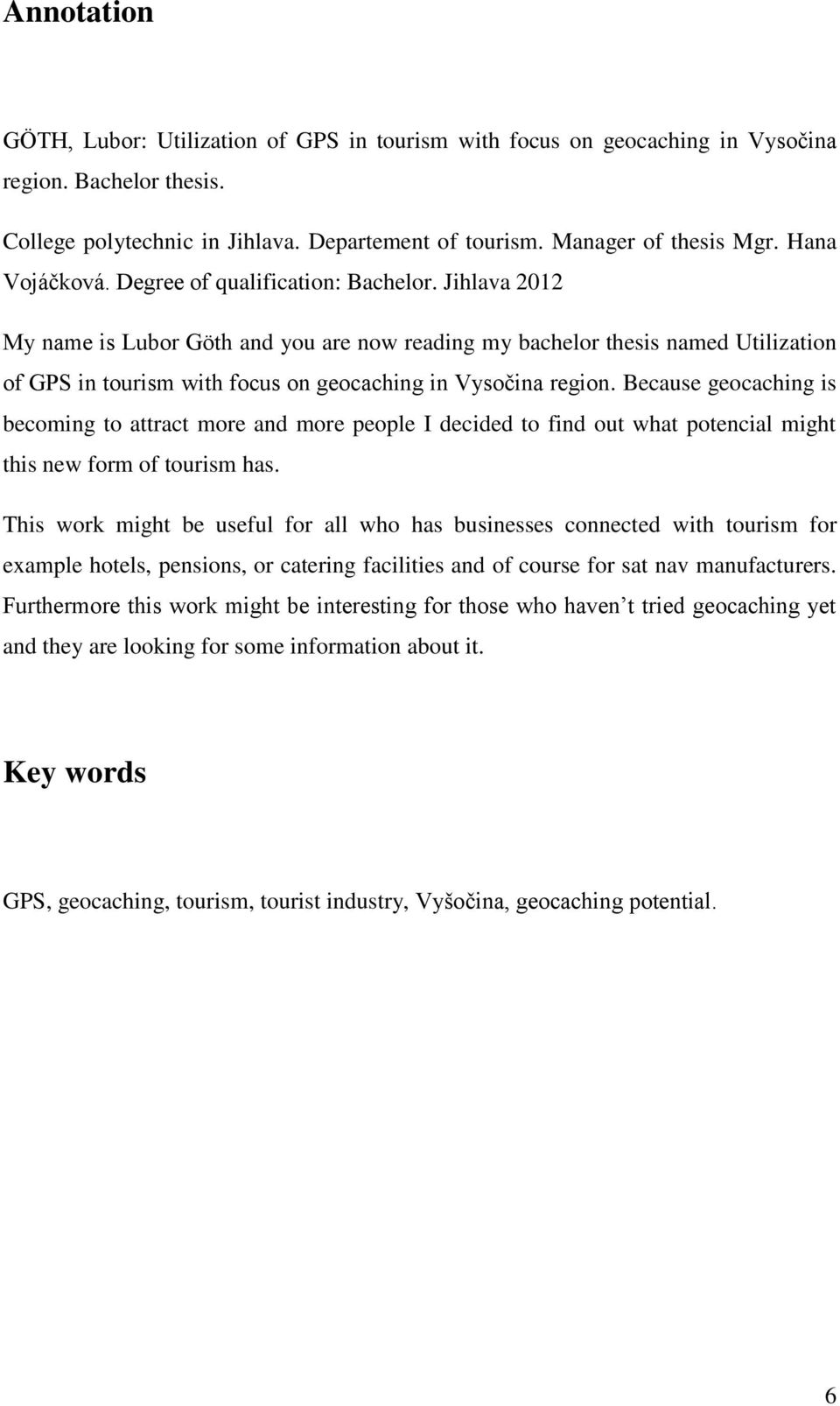 Jihlava 2012 My name is Lubor Göth and you are now reading my bachelor thesis named Utilization of GPS in tourism with focus on geocaching in Vysočina region.