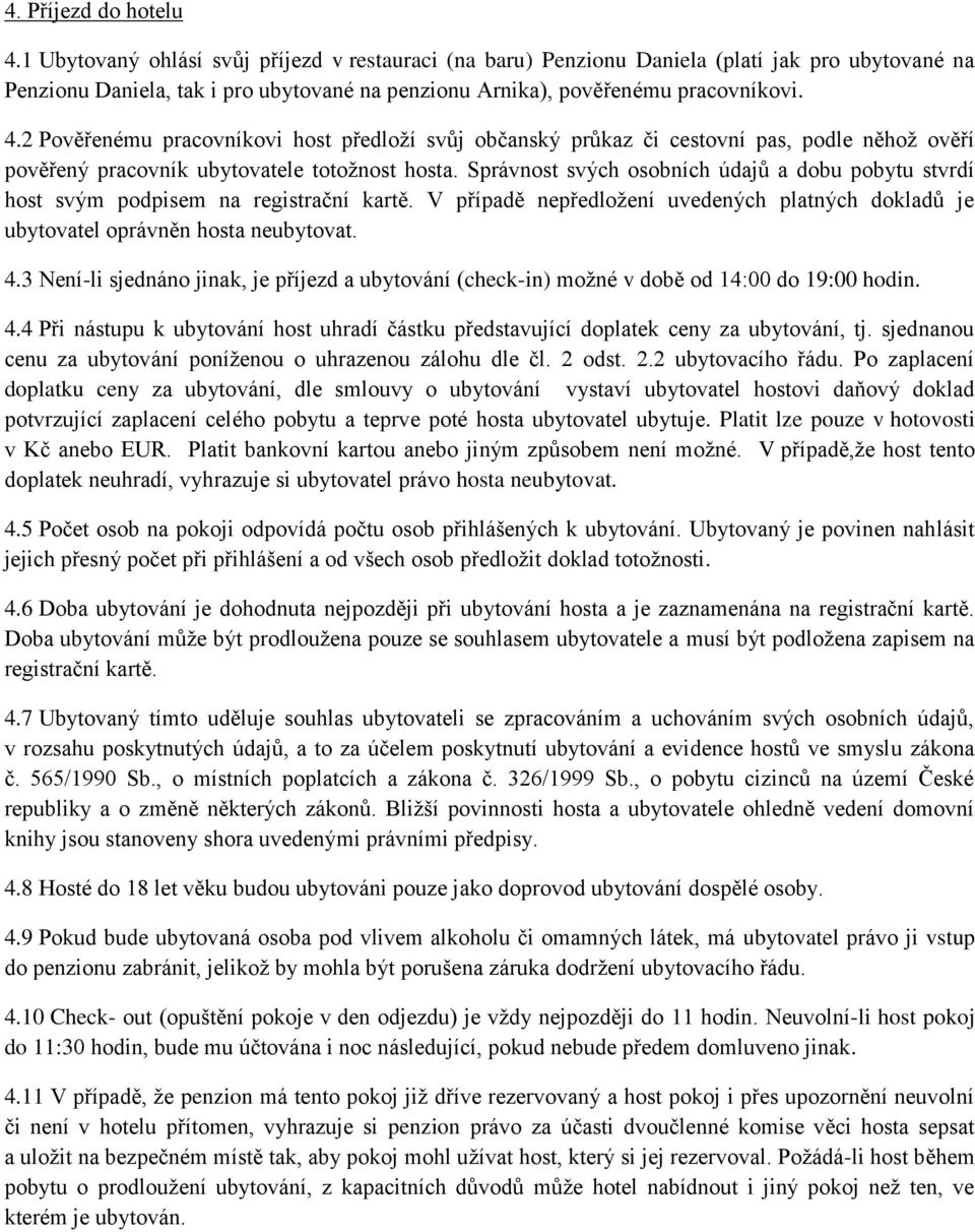 2 Pověřenému pracovníkovi host předloží svůj občanský průkaz či cestovní pas, podle něhož ověří pověřený pracovník ubytovatele totožnost hosta.