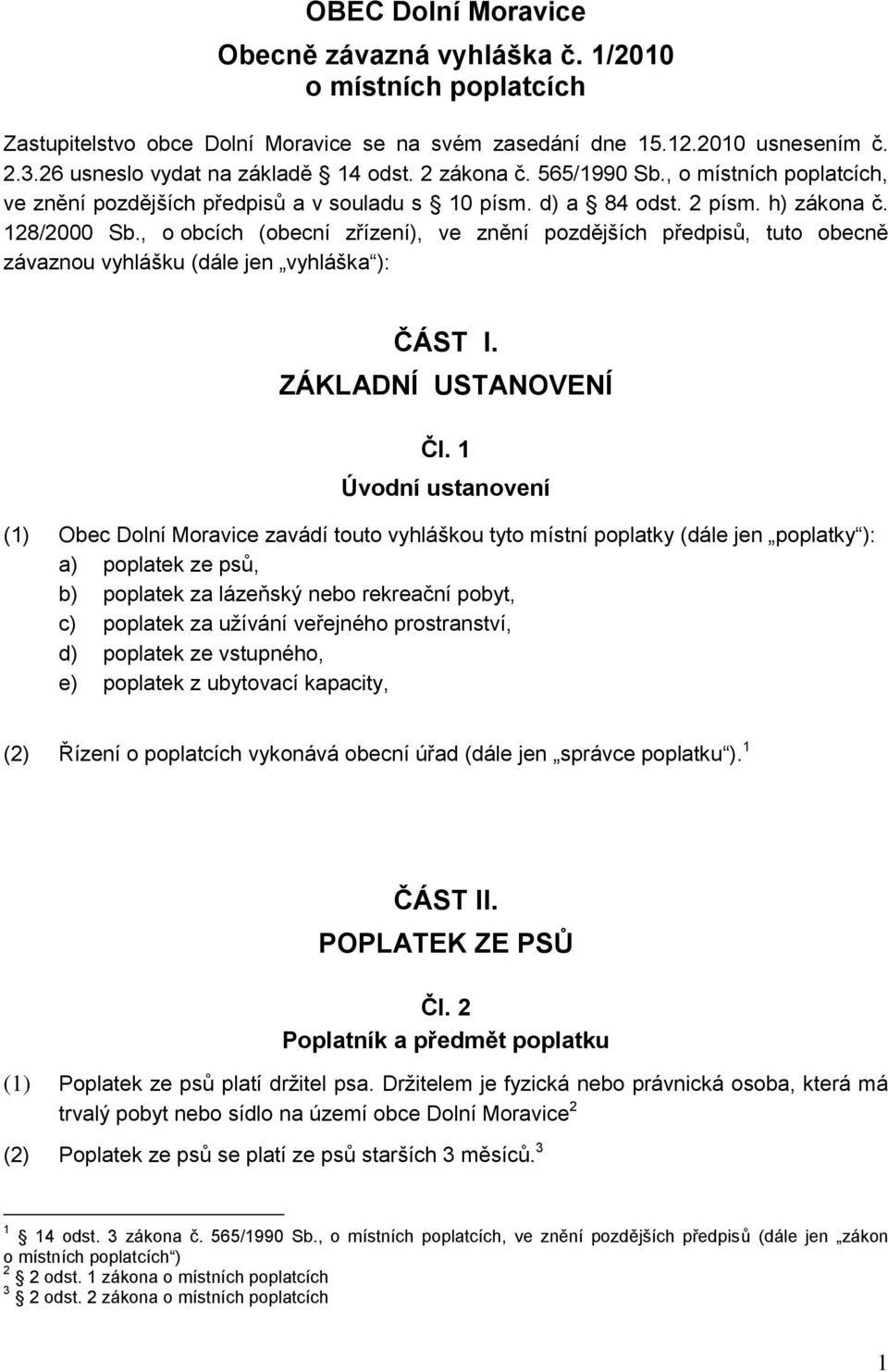 , o obcích (obecní zřízení), ve znění pozdějších předpisů, tuto obecně závaznou vyhlášku (dále jen vyhláška ): ČÁST I. ZÁKLADNÍ USTANOVENÍ Čl.