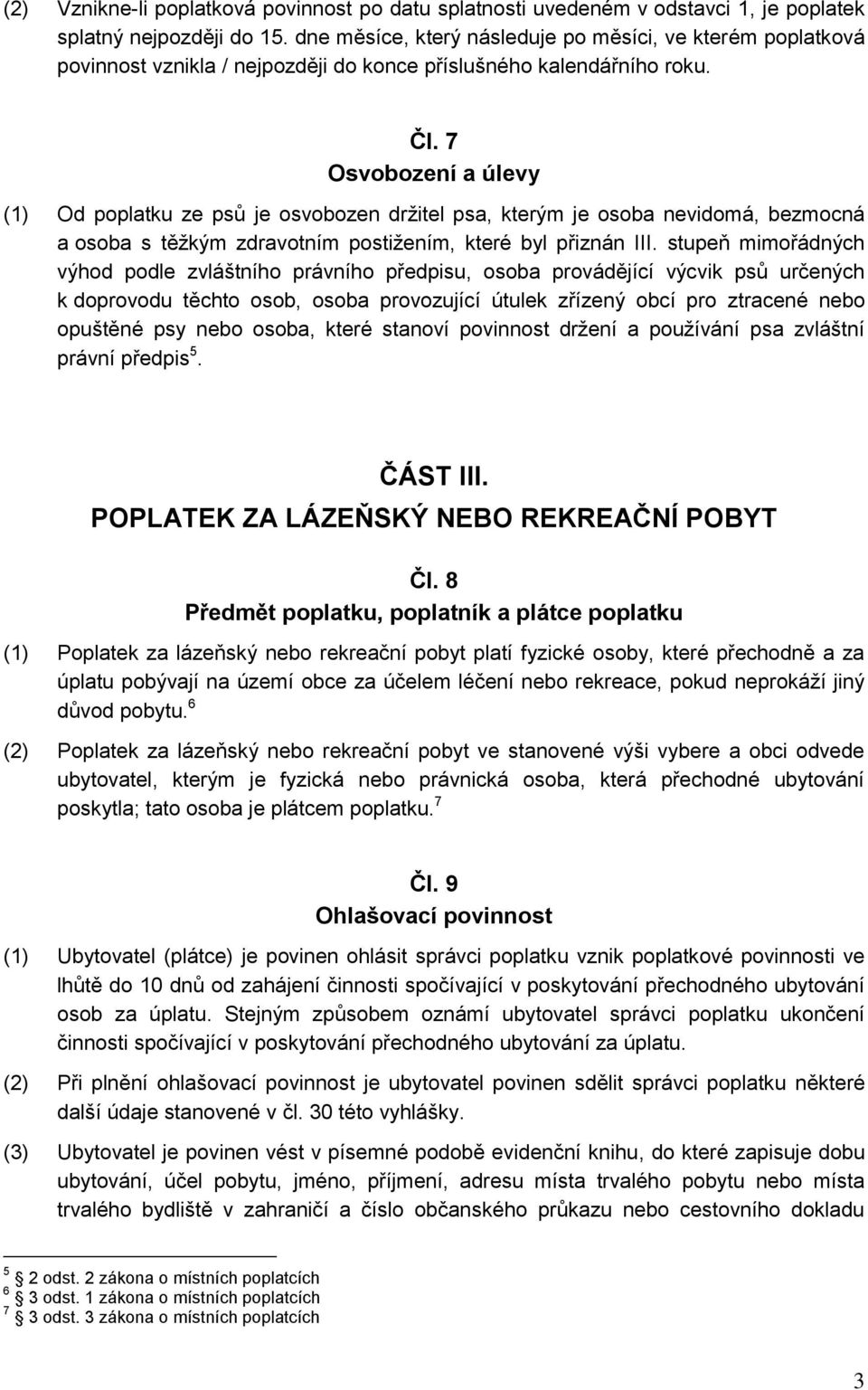 7 Osvobození a úlevy (1) Od poplatku ze psů je osvobozen držitel psa, kterým je osoba nevidomá, bezmocná a osoba s těžkým zdravotním postižením, které byl přiznán III.