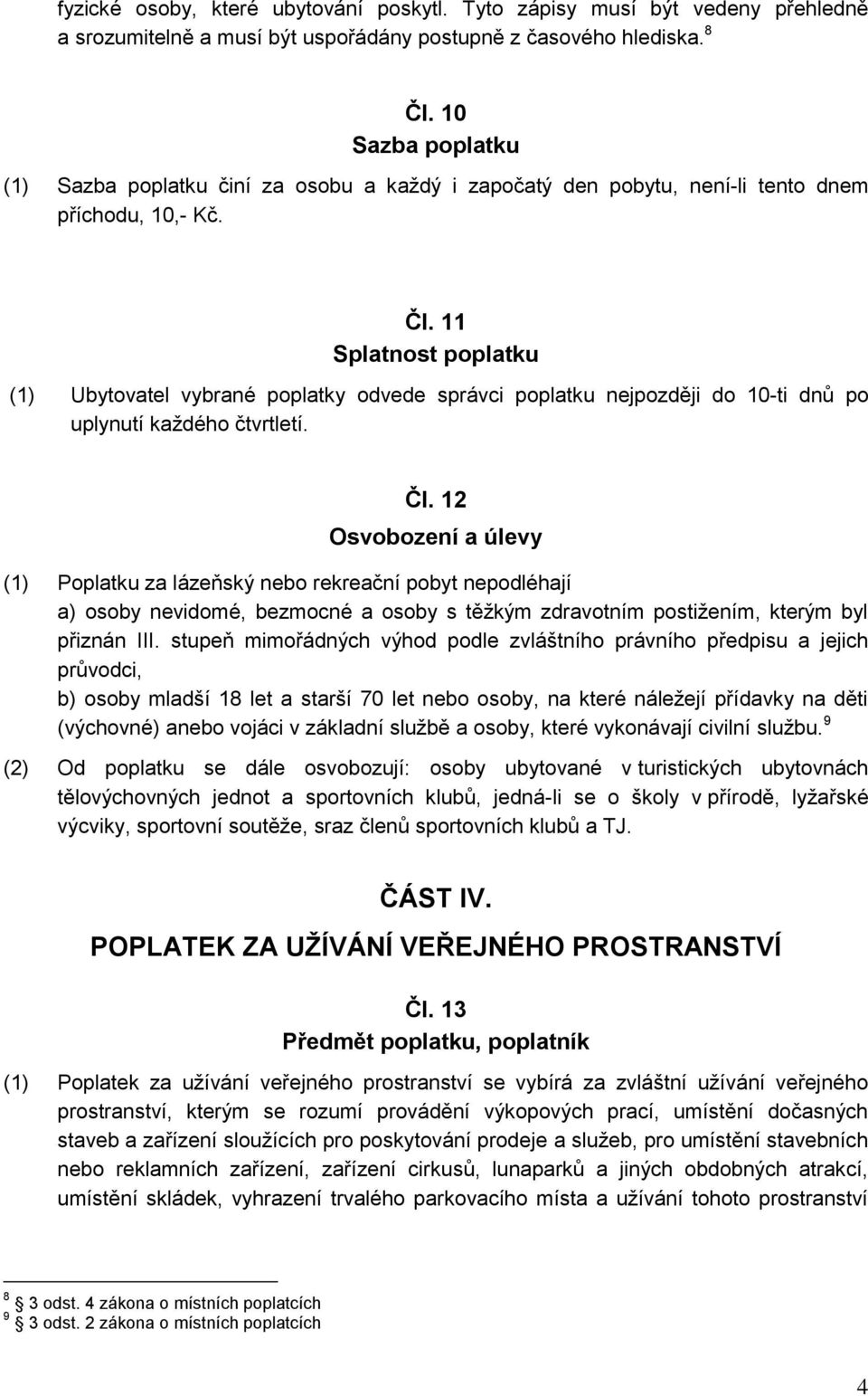 11 Splatnost poplatku (1) Ubytovatel vybrané poplatky odvede správci poplatku nejpozději do 10-ti dnů po uplynutí každého čtvrtletí. Čl.