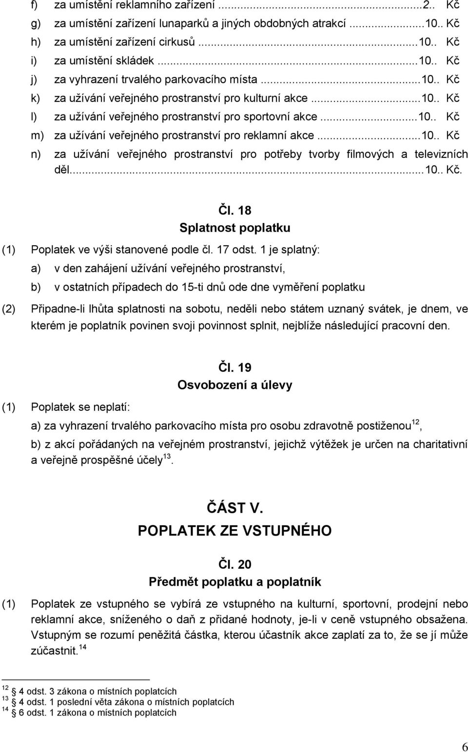 ..10.. Kč. Čl. 18 Splatnost poplatku (1) Poplatek ve výši stanovené podle čl. 17 odst.