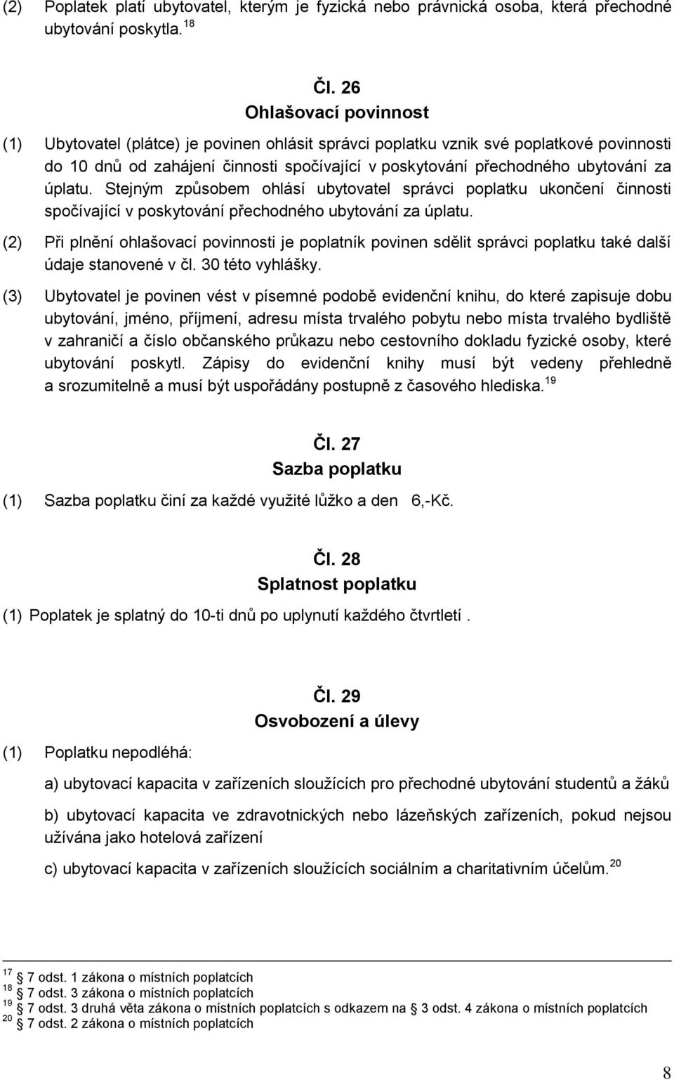 úplatu. Stejným způsobem ohlásí ubytovatel správci poplatku ukončení činnosti spočívající v poskytování přechodného ubytování za úplatu.