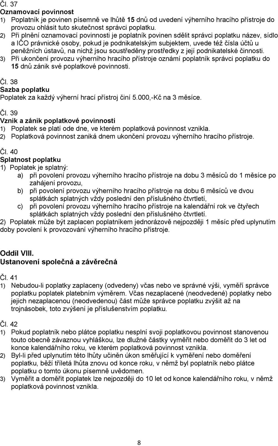 nichž jsou soustředěny prostředky z její podnikatelské činnosti. 3) Při ukončení provozu výherního hracího přístroje oznámí poplatník správci poplatku do 15 dnů zánik své poplatkové povinnosti. Čl.