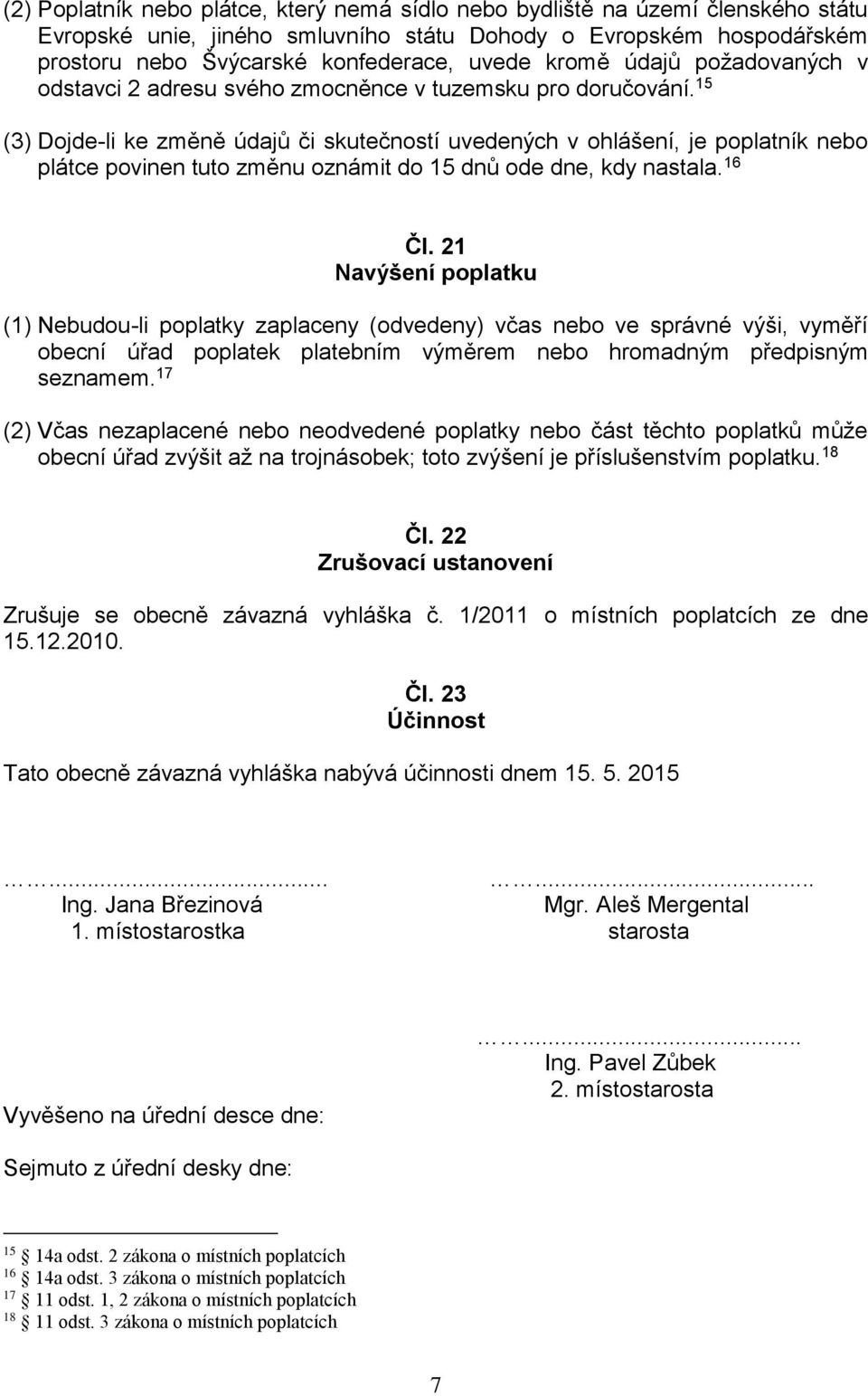 15 (3) Dojde-li ke změně údajů či skutečností uvedených v ohlášení, je poplatník nebo plátce povinen tuto změnu oznámit do 15 dnů ode dne, kdy nastala. 16 Čl.