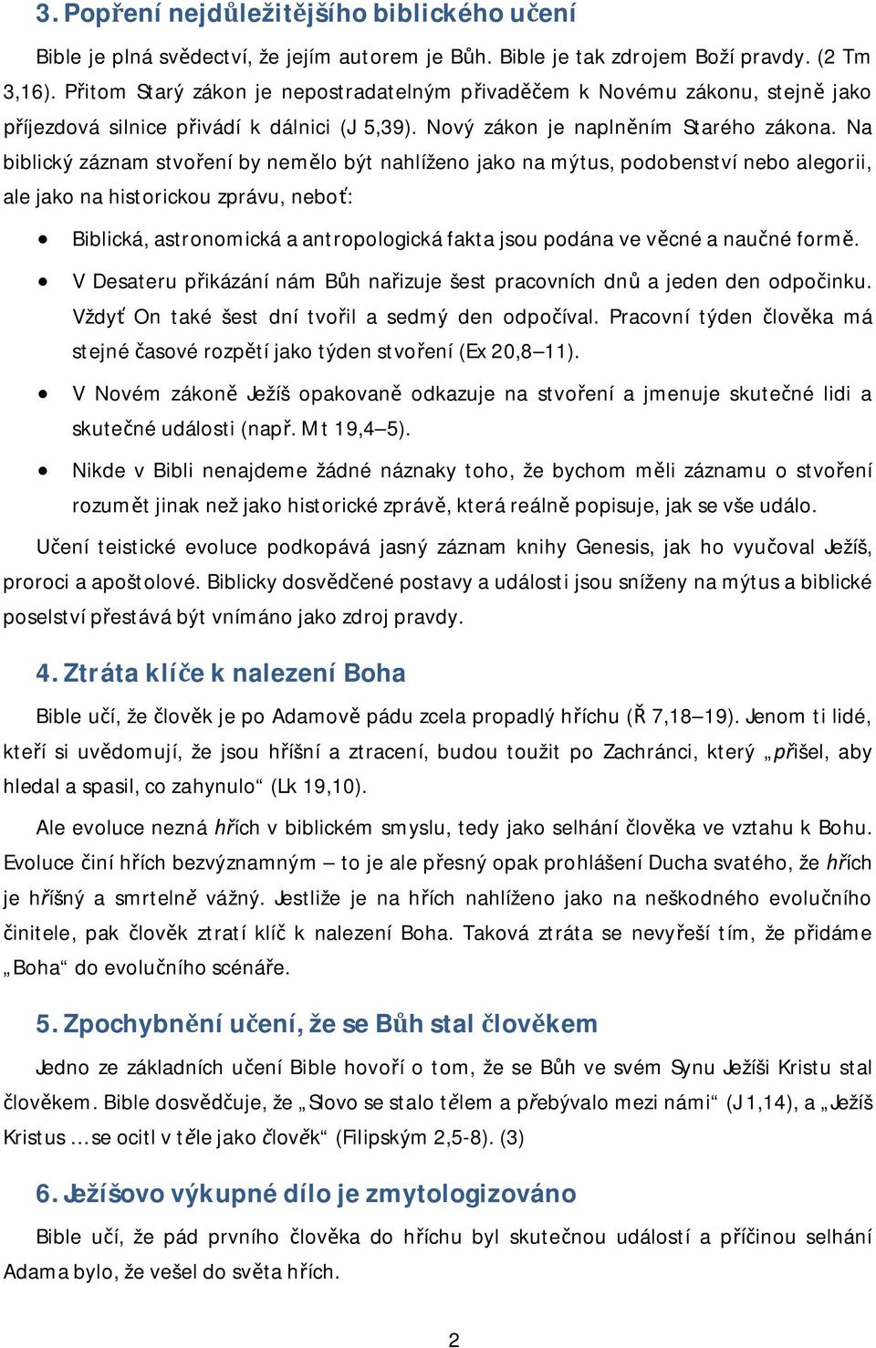 Na biblický záznam stvo ení by nem lo být nahlíženo jako na mýtus, podobenství nebo alegorii, ale jako na historickou zprávu, nebo : Biblická, astronomická a antropologická fakta jsou podána ve v cné