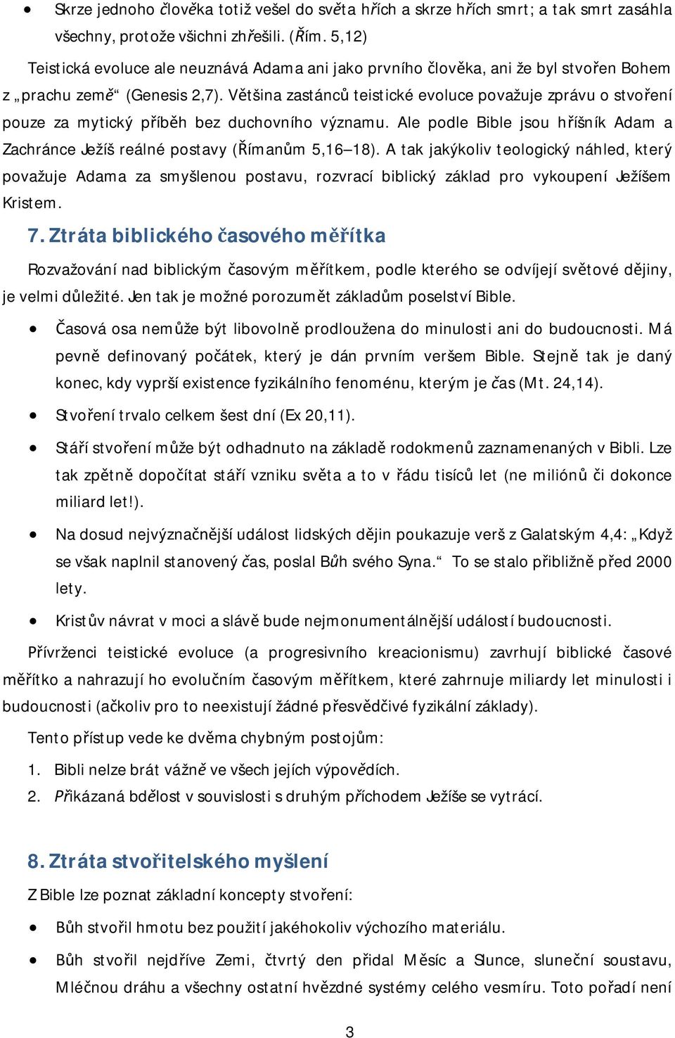 V tšina zastánc teistické evoluce považuje zprávu o stvo ení pouze za mytický p íb h bez duchovního významu. Ale podle Bible jsou h íšník Adam a Zachránce Ježíš reálné postavy ( íman m 5,16 18).