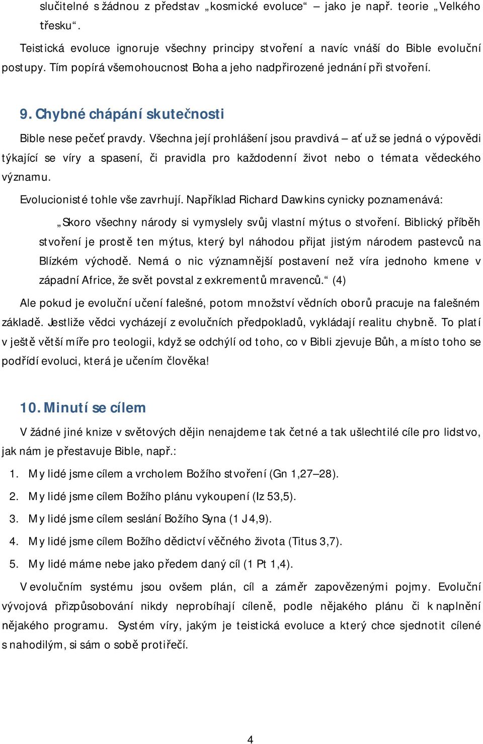 Všechna její prohlášení jsou pravdivá a už se jedná o výpov di týkající se víry a spasení, i pravidla pro každodenní život nebo o témata v deckého významu. Evolucionisté tohle vše zavrhují.