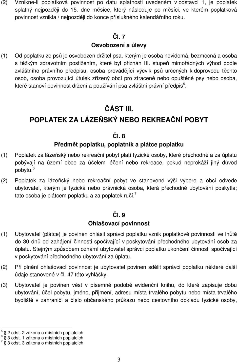 7 Osvobození a úlevy (1) Od poplatku ze psů je osvobozen držitel psa, kterým je osoba nevidomá, bezmocná a osoba s těžkým zdravotním postižením, které byl přiznán III.