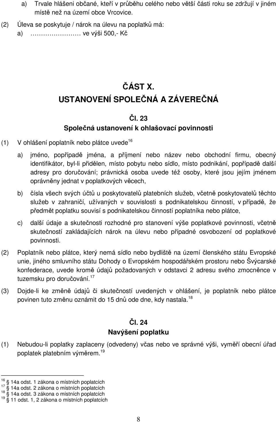 23 Společná ustanovení k ohlašovací povinnosti (1) V ohlášení poplatník nebo plátce uvede 16 a) jméno, popřípadě jména, a příjmení nebo název nebo obchodní firmu, obecný identifikátor, byl-li