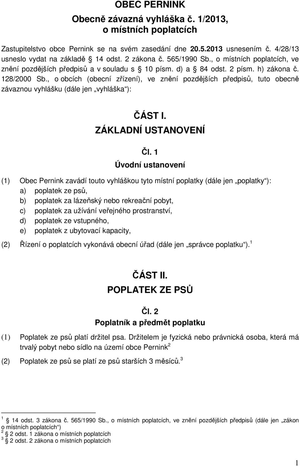 , o obcích (obecní zřízení), ve znění pozdějších předpisů, tuto obecně závaznou vyhlášku (dále jen vyhláška ): ČÁST I. ZÁKLADNÍ USTANOVENÍ Čl.