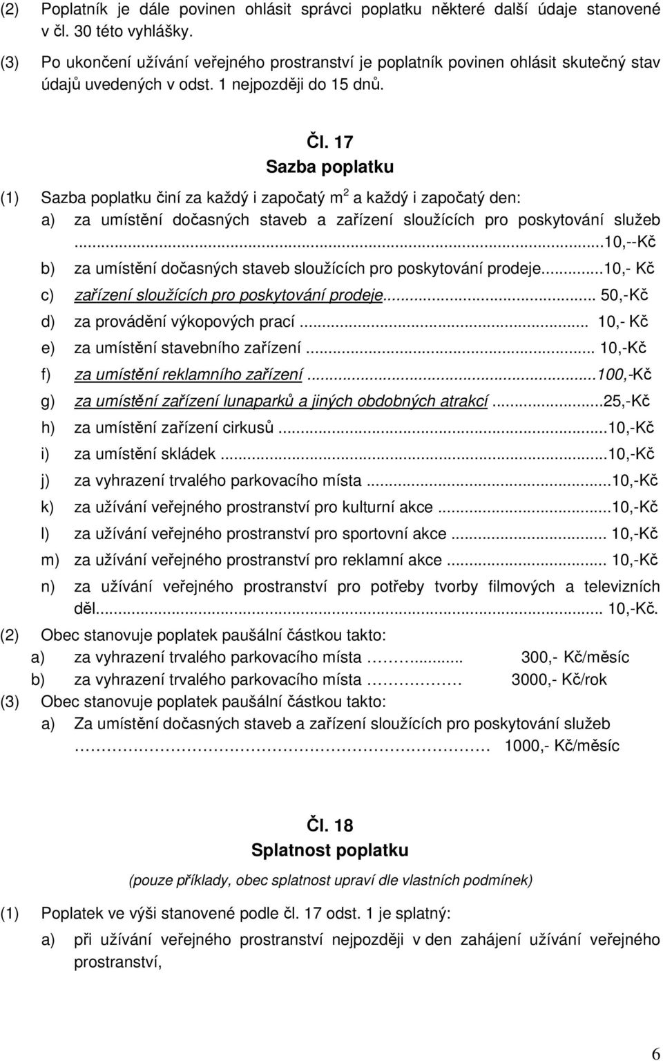 17 Sazba poplatku (1) Sazba poplatku činí za každý i započatý m 2 a každý i započatý den: a) za umístění dočasných staveb a zařízení sloužících pro poskytování služeb.