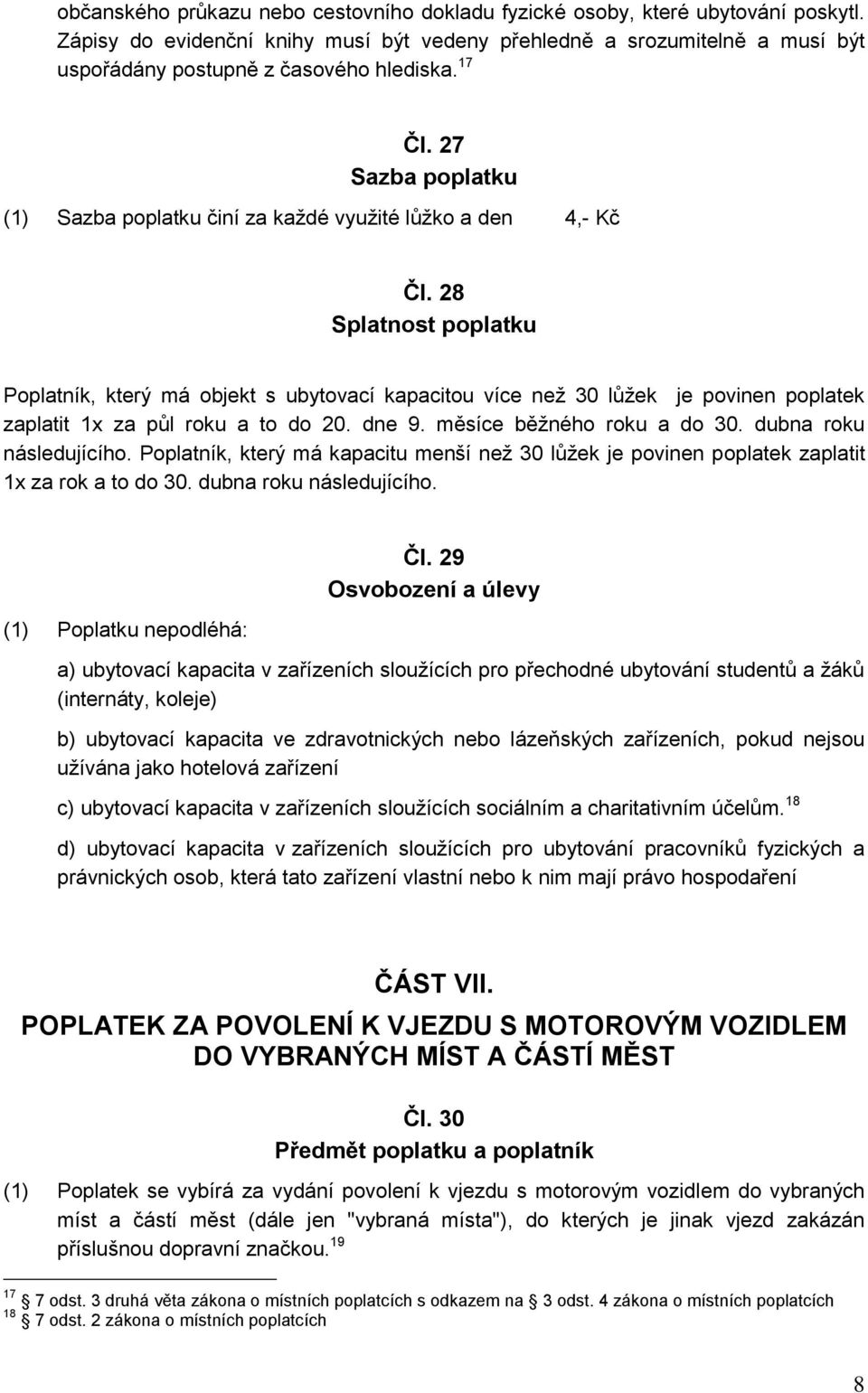 28 Poplatník, který má objekt s ubytovací kapacitou více než 30 lůžek je povinen poplatek zaplatit 1x za půl roku a to do 20. dne 9. měsíce běžného roku a do 30. dubna roku následujícího.