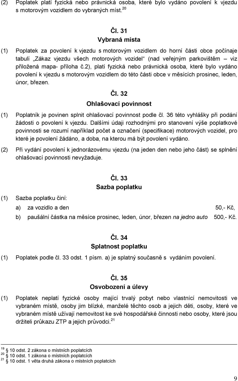 č.2), platí fyzická nebo právnická osoba, které bylo vydáno povolení k vjezdu s motorovým vozidlem do této části obce v měsících prosinec, leden, únor, březen. Čl.