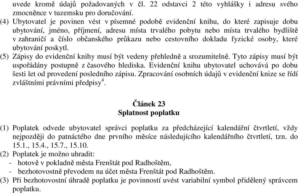 občanského průkazu nebo cestovního dokladu fyzické osoby, které ubytování poskytl. (5) Zápisy do evidenční knihy musí být vedeny přehledně a srozumitelně.