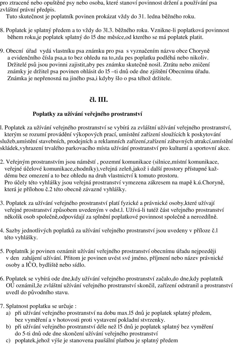 Obecní úřad vydá vlastníku psa známku pro psa s vyznačením názvu obce Choryně a evidenčního čísla psa,a to bez ohledu na to,zda pes poplatku podléhá nebo nikoliv.